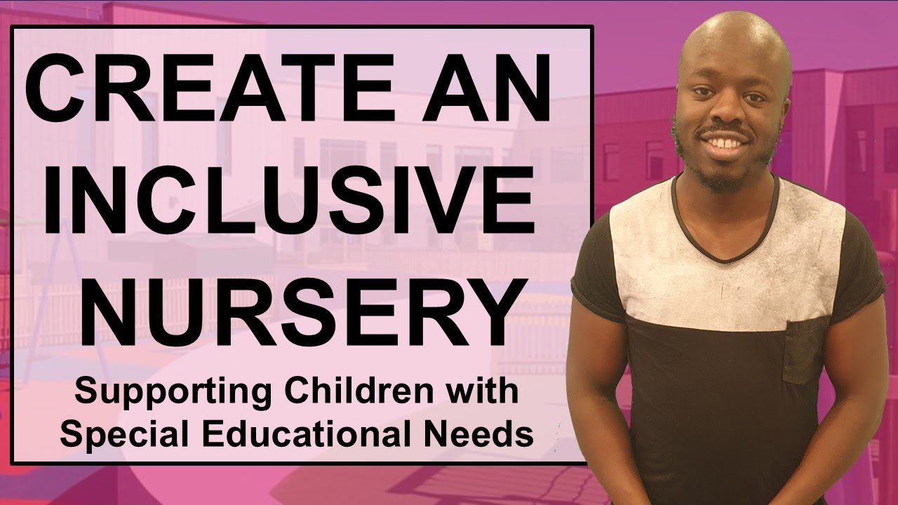 How to Create an Inclusive Nursery – Supporting Children with Special Educational Needs
