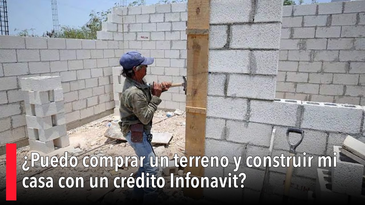¿Puedo comprar un terreno y construir mi casa con un crédito Infonavit?