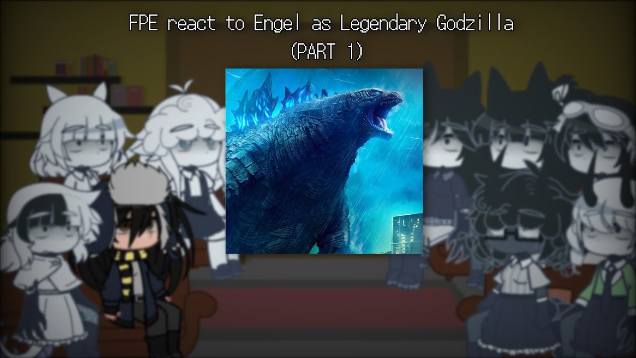 FPE react to Engel as Legendary Godzilla (PART 1) | FPE  📃🏫 x Fandoms |