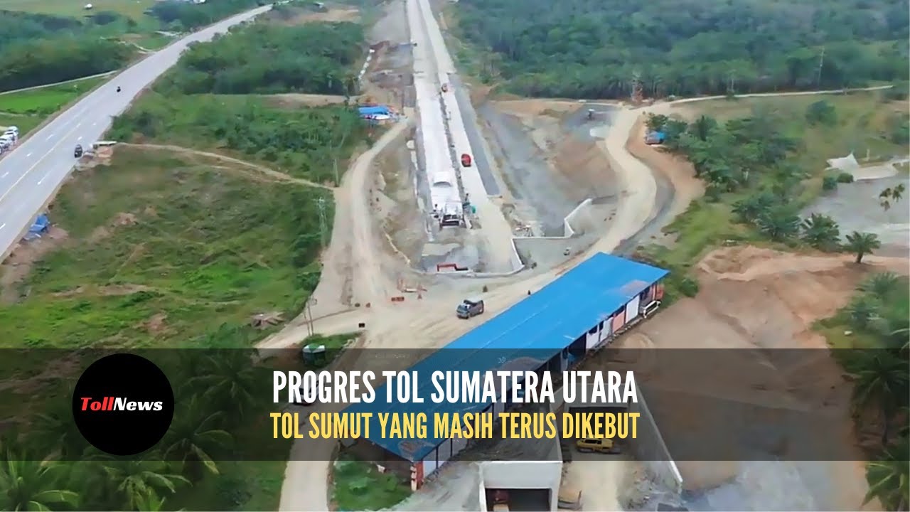 UPDATE TERBARU! TOL SUMATERA UTARA RUAS INI MASIH DALAM PROGRES PEMBANGUNAN