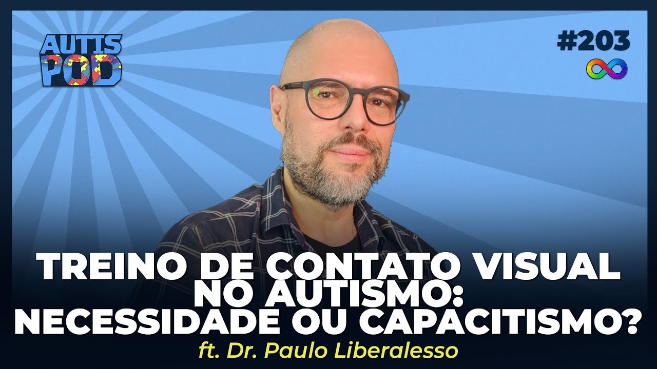 TREINO DE CONTATO VISUAL NO AUTISMO: NECESSIDADE OU CAPACITISMO? - Ft. Dr. Paulo Liberalesso | #203
