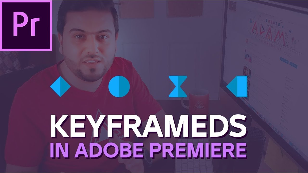 Keyframe دروس آدم | مستوى متقدم | الشرح الكامل للكي فريم في أدوبي بريميير