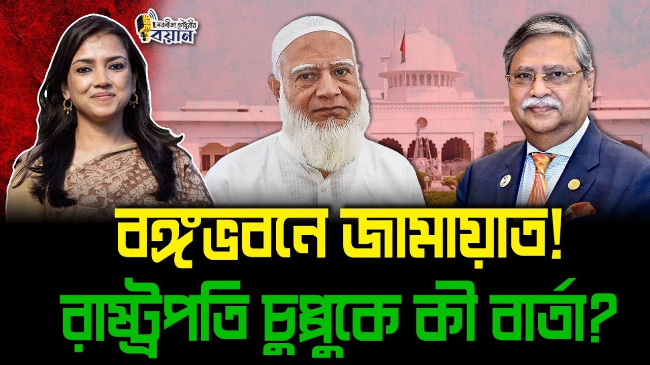 বঙ্গভবনে জামায়াত! রাষ্ট্রপতি চুপ্পুকে কী বার্তা?।। Nobonita Chowdhury