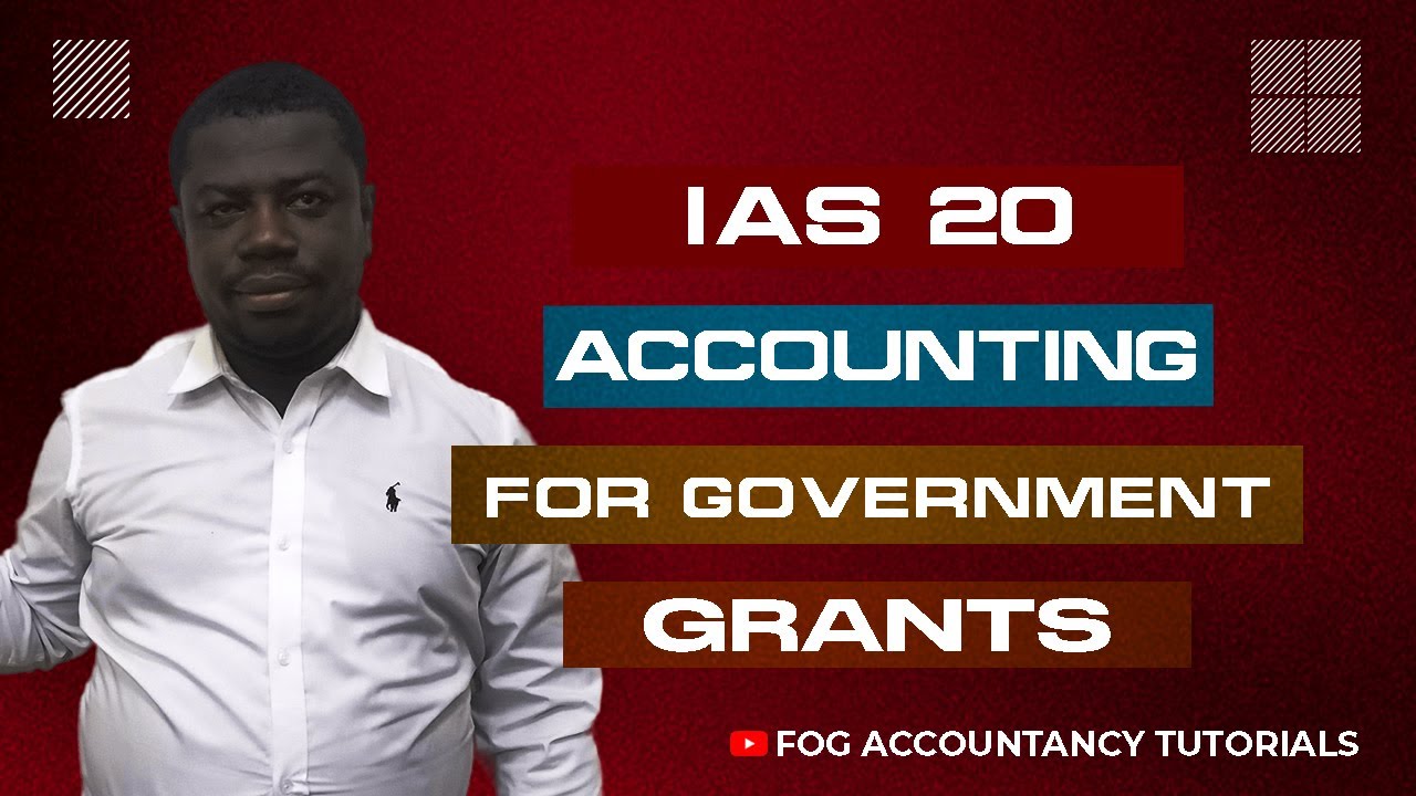 IAS 20 - ACCOUNTING FOR GOVERNMENT GRANTS AND THE DISCLOSURE OF GOVERNMENT ASSISTANCE (PART 1)