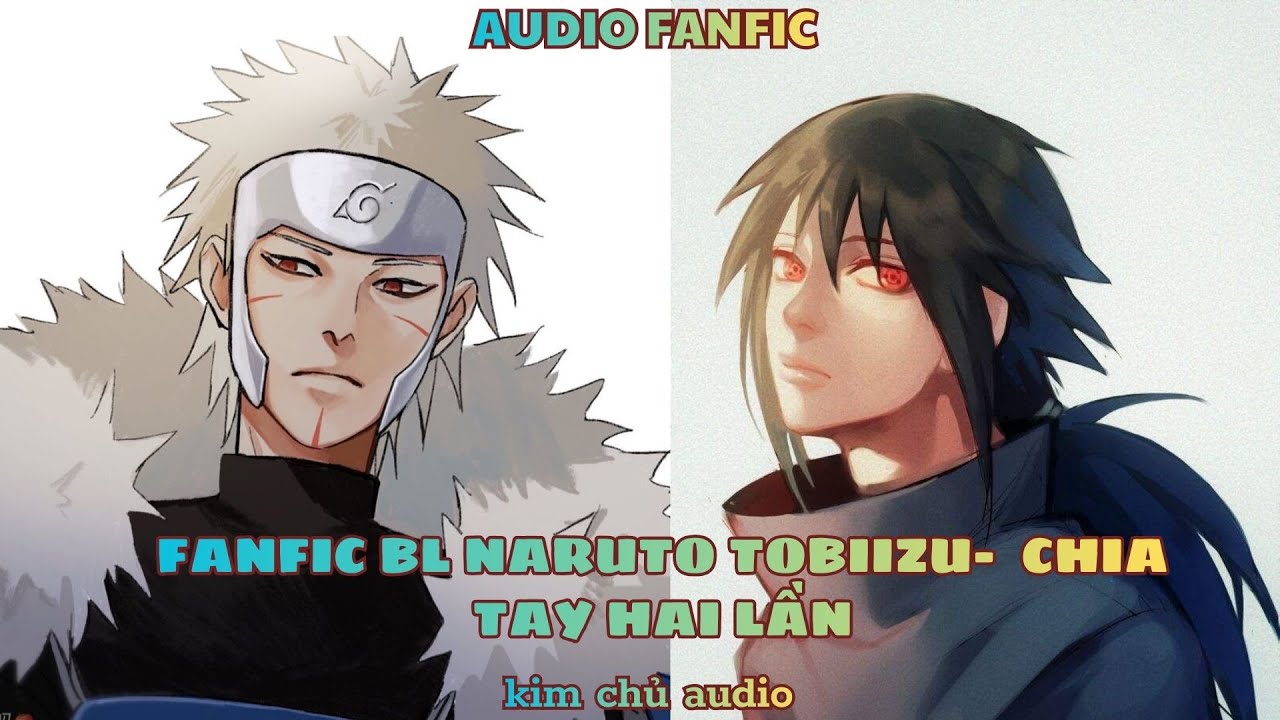 [BL- AUDIO ] [ĐN NARUTO] TOBIIZU -HAI LẦN CHIA TAY