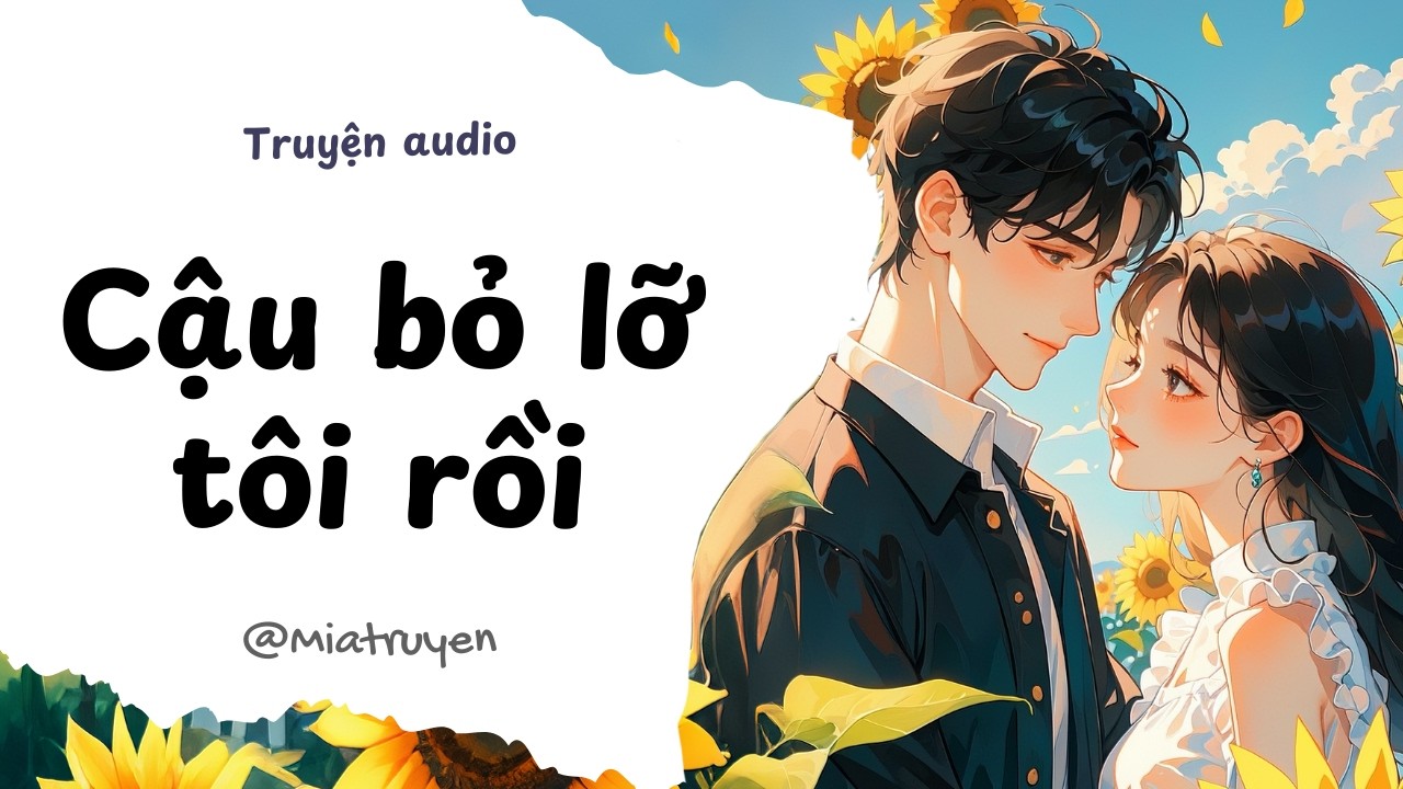 CẬU BỎ LỠ TÔI RỒI | Mia truyện audio