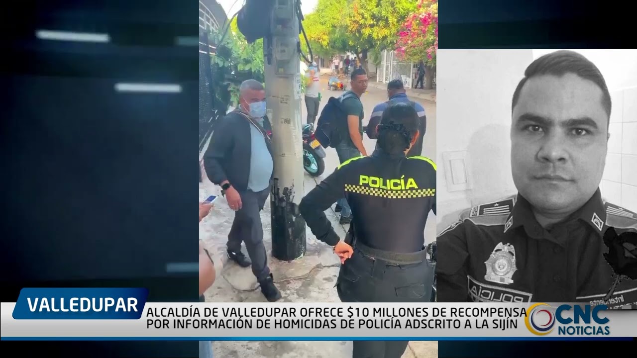 ALCALDÍA DE VALLEDUPAR OFRECE $10 MILLONES DE RECOMPENSA POR INFORMACIÓN DE HOMICIDAS DE POLICÍA