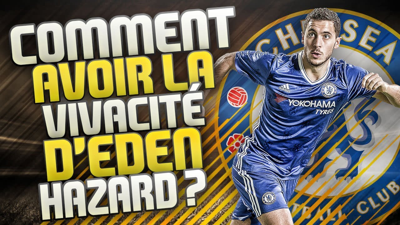 COMMENT AVOIR LA VIVACITÉ D'EDEN HAZARD ?