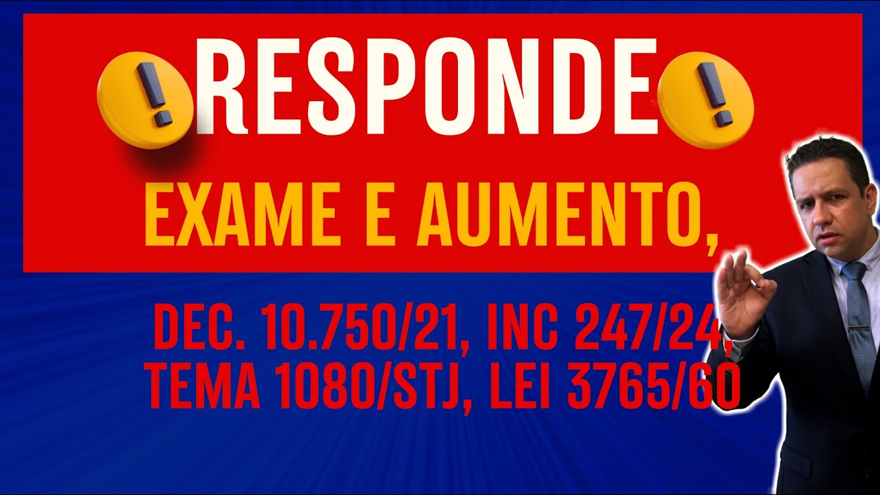 🛑RESPONDE 🛑 EXAME E AUMENTO, DEC. 10.750/21, INC 247/24, TEMA 1080/STJ, LEI 3765/60
