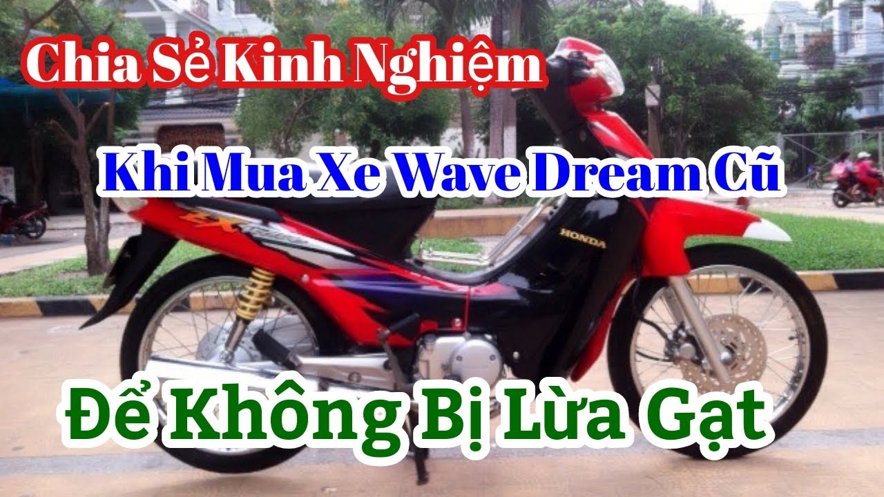 Chia Sẻ Kinh Nghiệm Khi Mua Wave Dream Cũ || Wave Dream TV || Nhân Trương