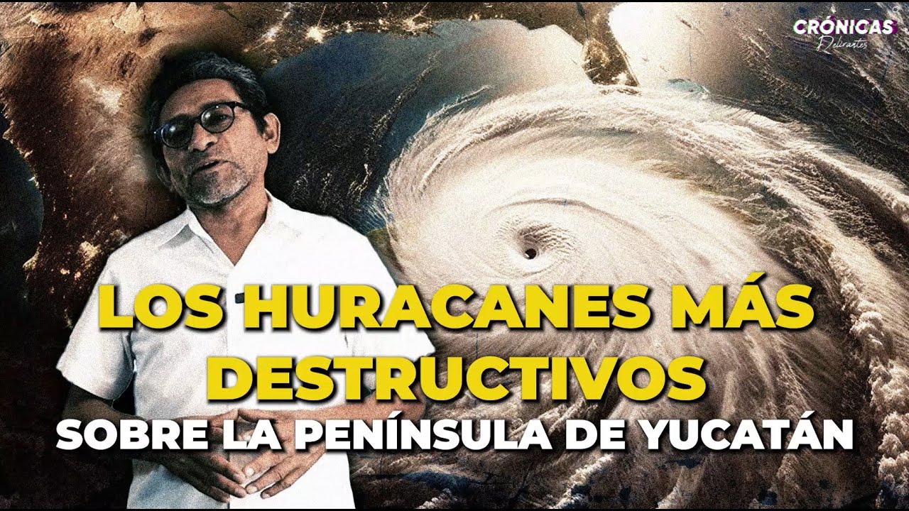 Los huracanes más destructivos sobre la península de Yucatán.
