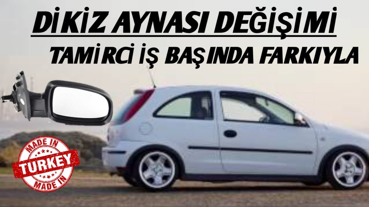 5 DK DA DİKİZ AYNASI DEĞİŞİMİ  ( OPEL CORSA C )