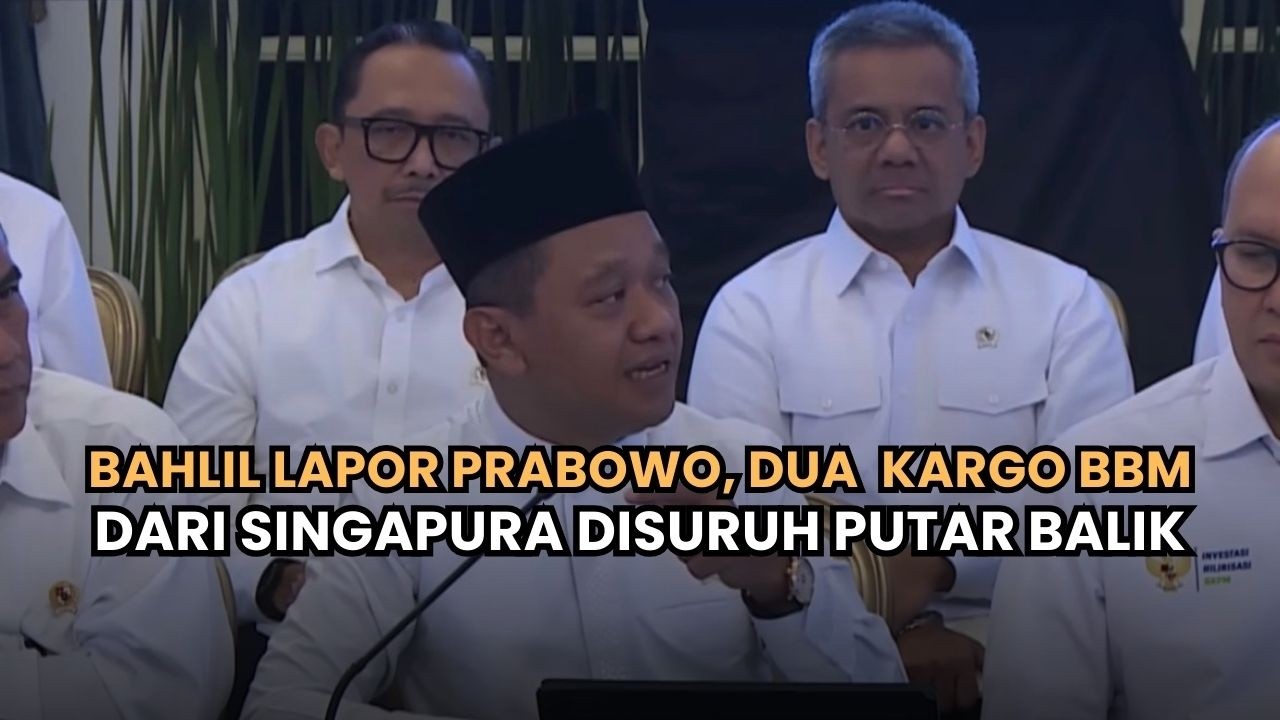 Bahlil Lapor ke Prabowo, 2 Kargo BBM dari Singapura Disuruh Putar Balik
