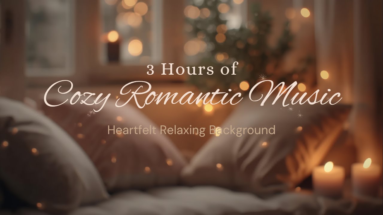 ✨ 3 Hours of Cozy Romantic Music – Heartfelt & Relaxing Background ✨