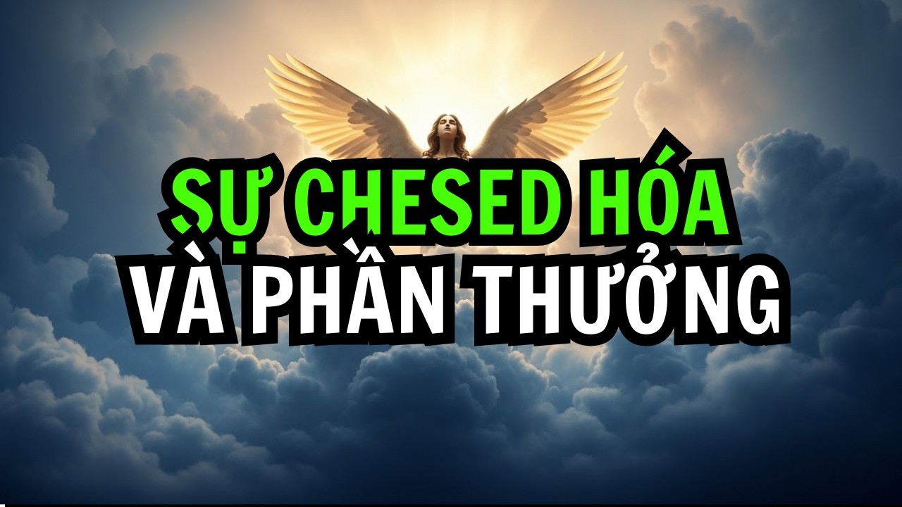 NGƯỜI ĐƯỢC CHỌN! QUÁ TRÌNH TRUNG THÀNH ĐƯỢC TINH LỌC VÀ CƠ CHẾ CỦA CHESED