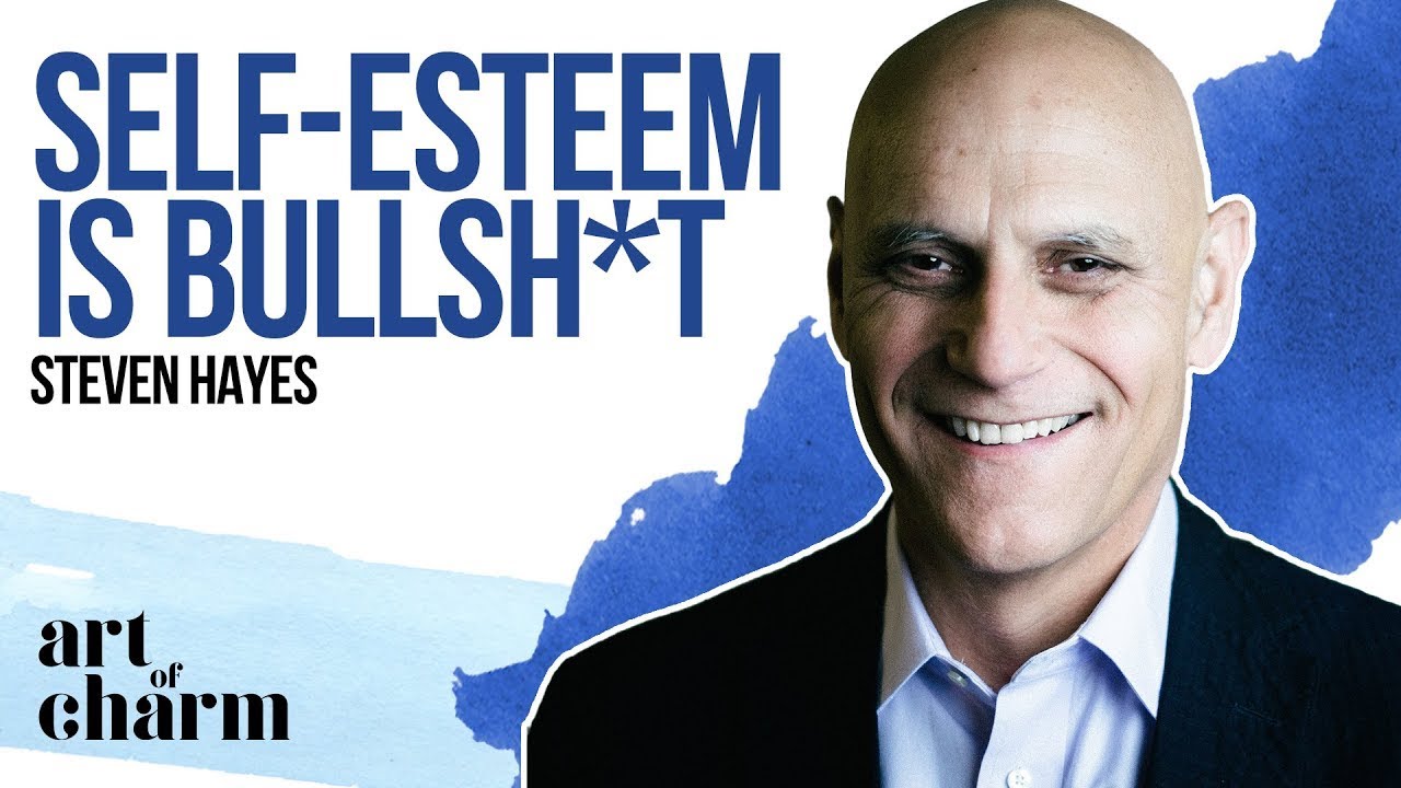 Steven Hayes | The Art to Achieving Better Self-Esteem - The Art of Charm Ep.#729