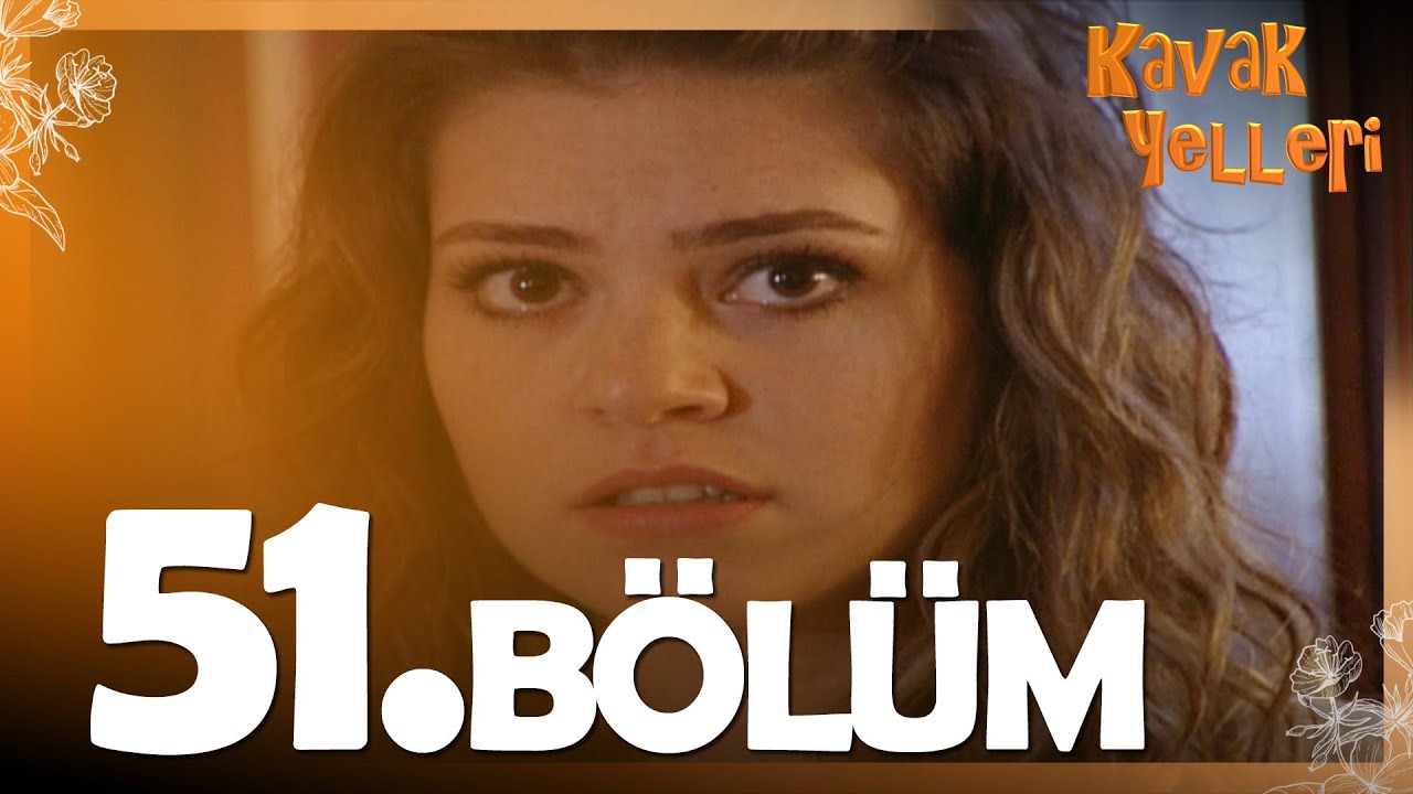 Kavak Yelleri 51. Bölüm - FULL Bölüm