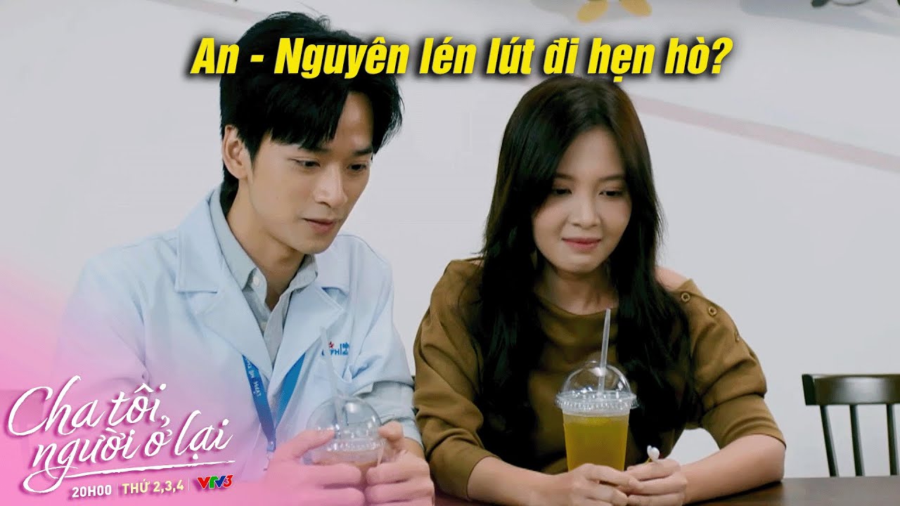 Cha tôi người ở lại | An - Nguyên chính thức công khai đi hẹn hò? | VTV Films
