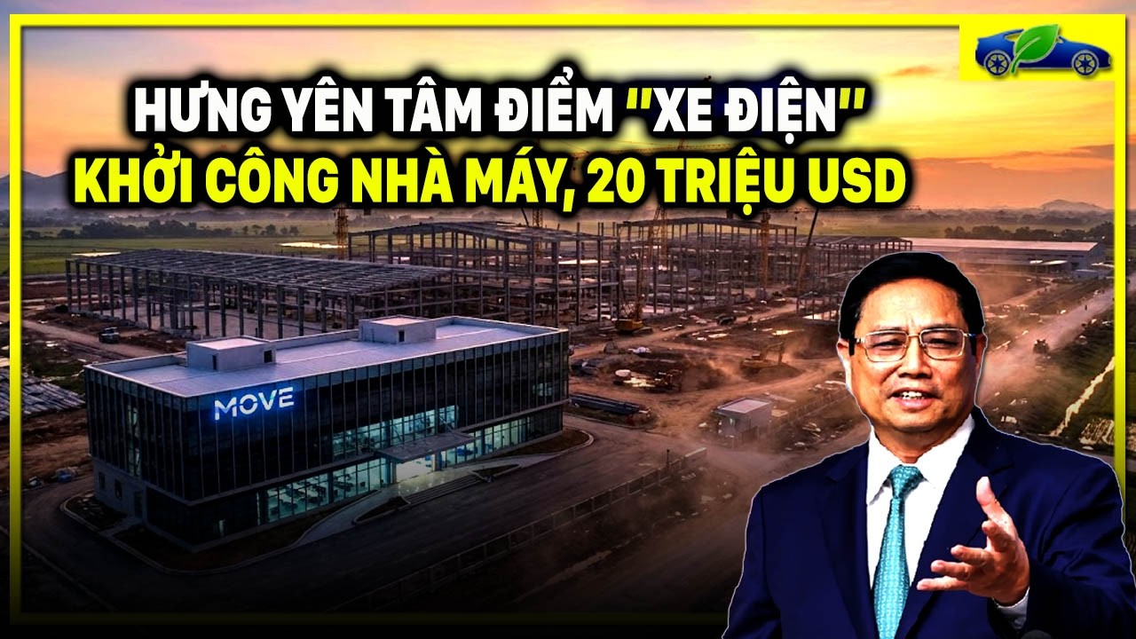 MOVE KHỞI CÔNG NHÀ MÁY ''XE ĐIỆN'' 20 TRIỆU USD TẠI HƯNG YÊN - TRỞ NGẠI LỚN CHO VINFAST?