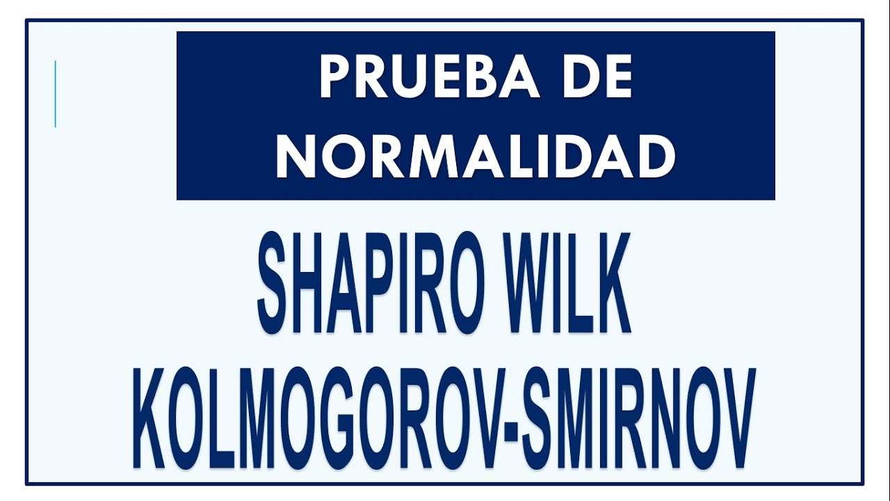 PRUEBA DE NORMALIDAD KOLMOGOROV SMIRNOV Y SHAPIRO WILK