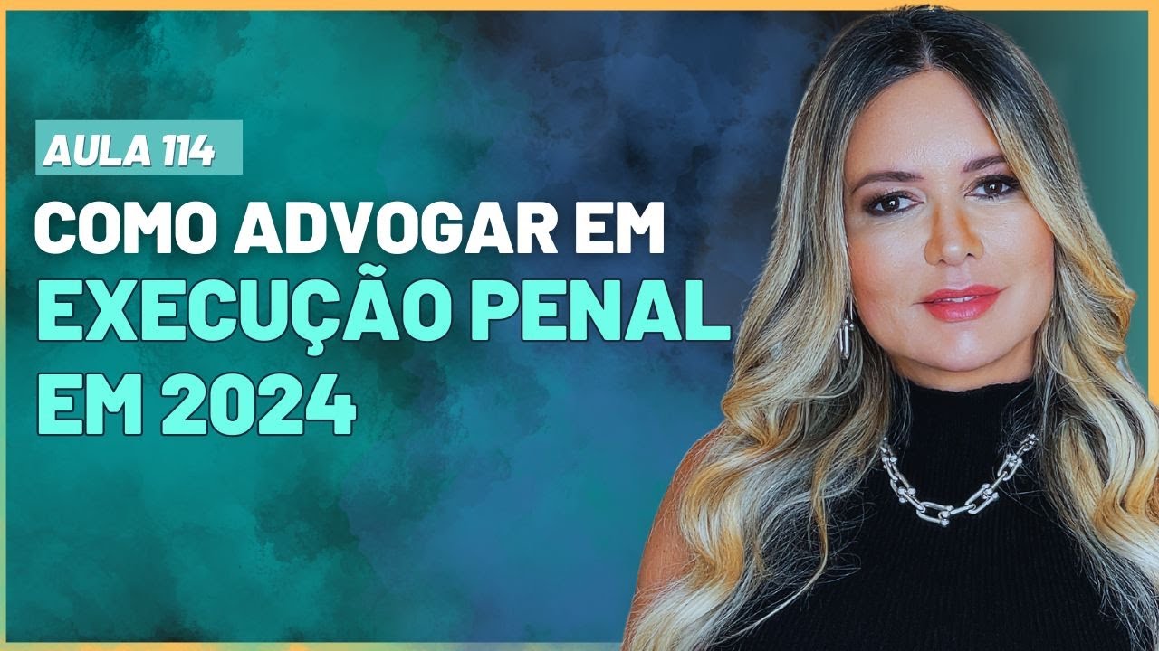 Aula 114 | Como Advogar na Execução Penal