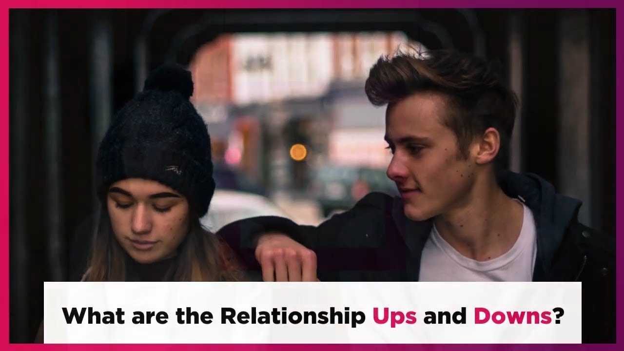🆕 What Are The Relationship Ups And Downs? Relationship Highs and Lows