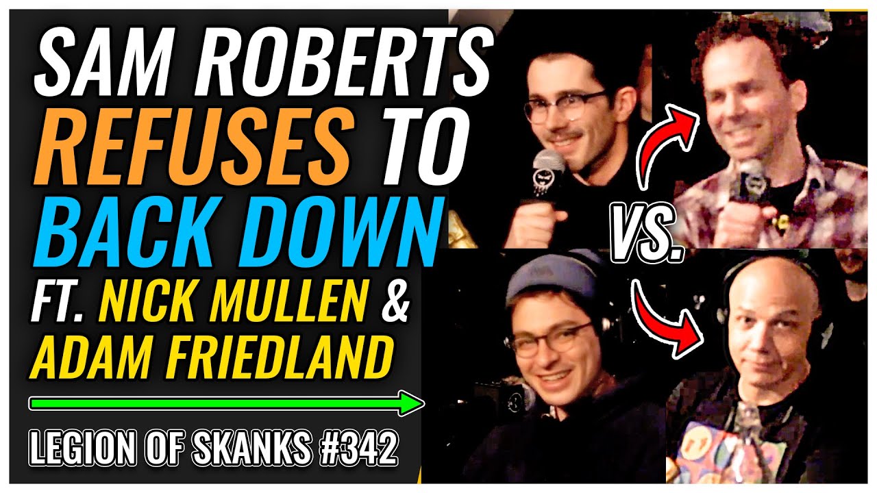 Sam Roberts REFUSES to Back Down | Legion of Skanks #342 Ft. Nick Mullen & Adam Friedland