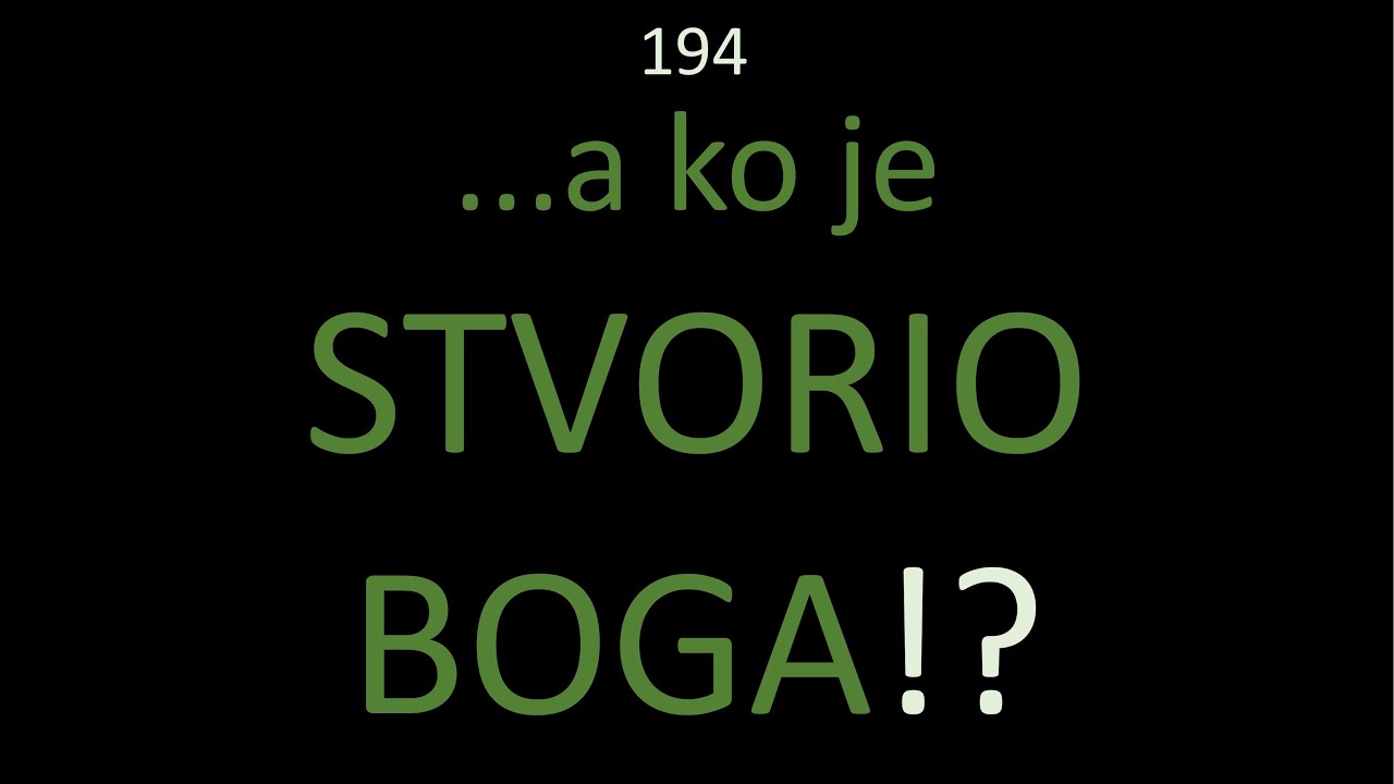 194 A KO JE STVORIO BOGA  - Kontra pitanje: Ko je stvorio Univerzum koji je tebe stvorio