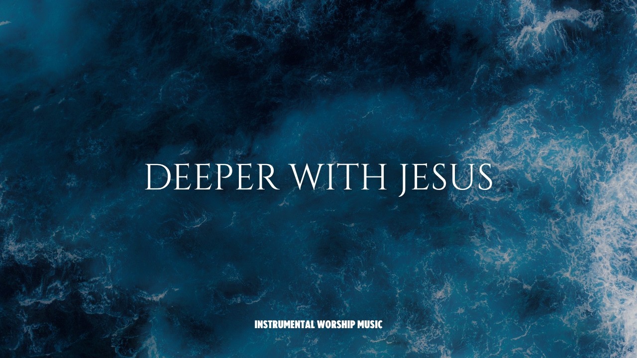 DEEPER WITH JESUS - Instrumental  Worship Music For Prayer