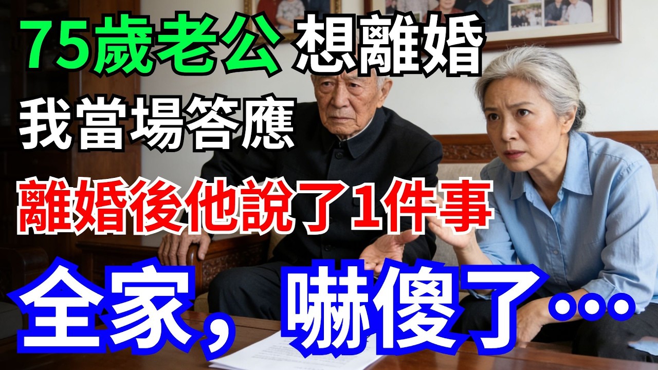 75歲老公想離婚，我當場答應，離婚後，他說了一件事。全家，嚇傻了…#情感故事 #老公#離婚#老年故事