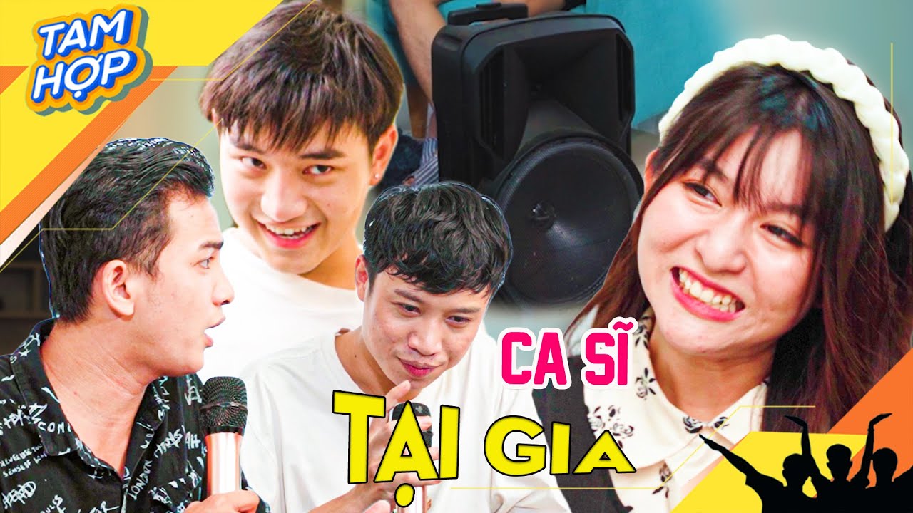 Tổng Hợp TAM HỢP - CA SĨ TẠI GIA, Bạn Gái Của TÌNH Đến Nhà?!!!