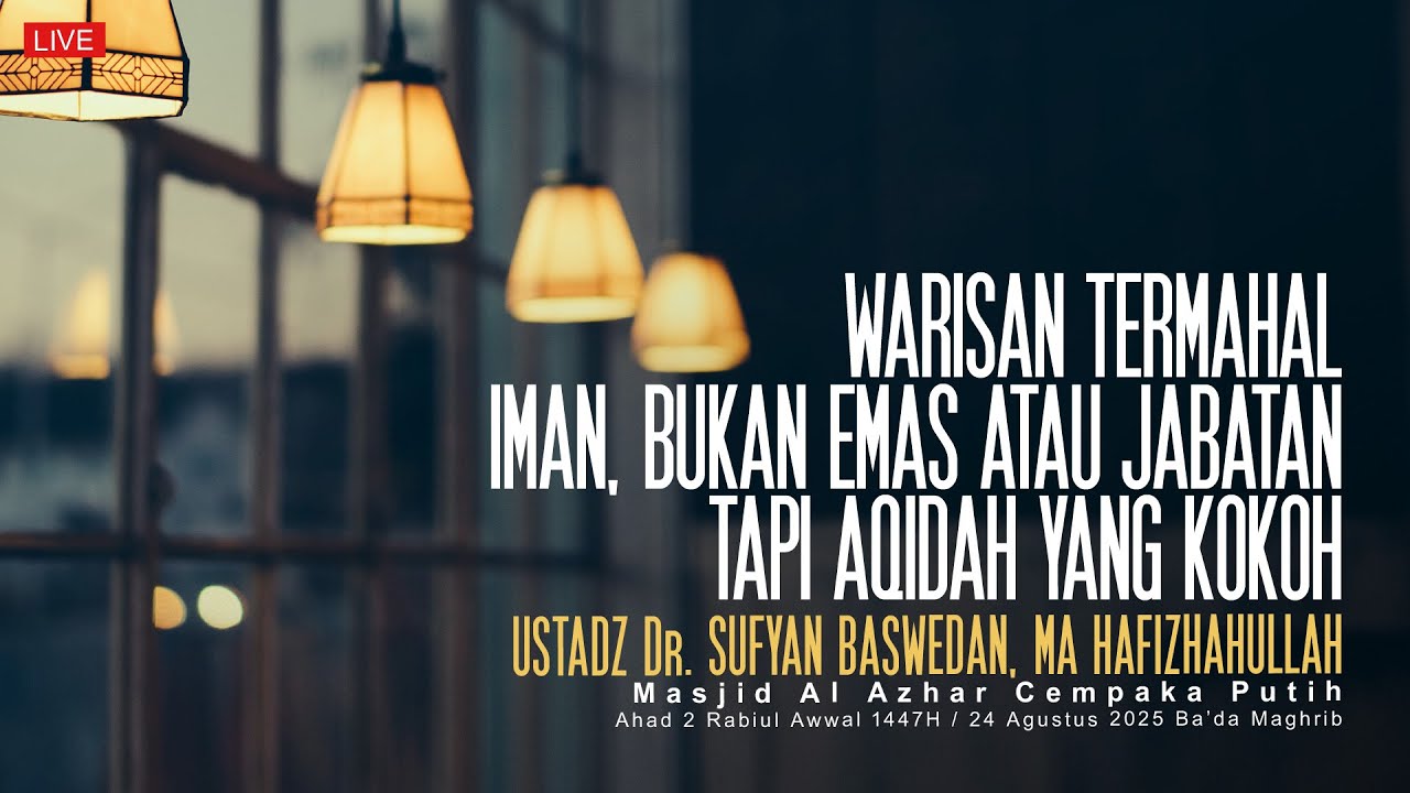 Ustadz Dr. Sufyan Baswedan - Warisan Termahal, Iman, Bukan Emas atau Jabatan, Tapi Aqidah yang Kokoh