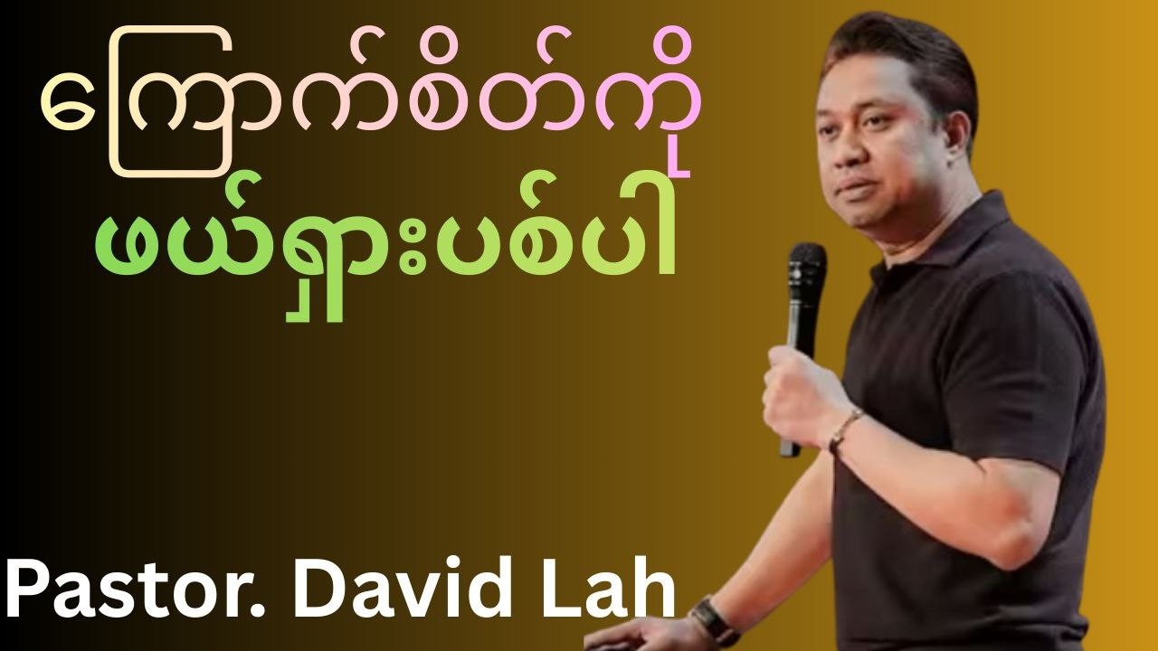 ကြောက်စိတ်ကိုဖယ်ရှားပစ်ပါ-Pastor. David Lah