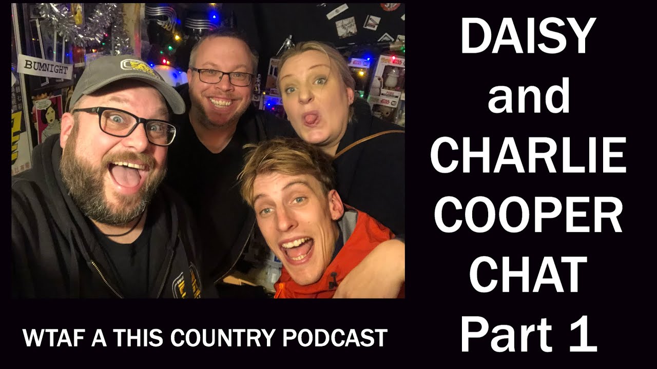 WTAF A THIS COUNTRY PODCAST CHAT TO DAISY AND CHARLIE COOPER (FULL INTERVIEW) FEB 18 PART 1