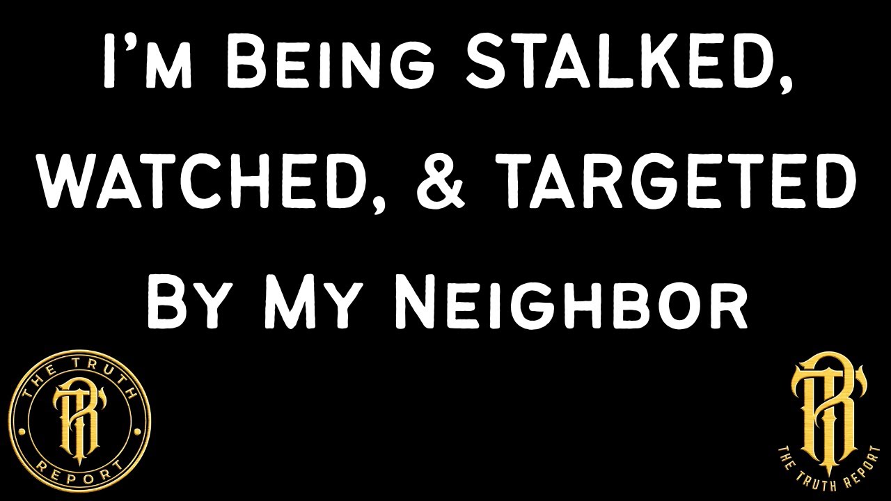 I'm Being STALKED, WATCHED, & TARGETED By My Neighbor