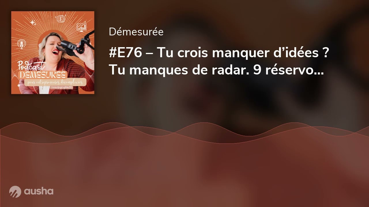 #E76 – Tu crois manquer d’idées ? Tu manques de radar. 9 réservoirs + comment ne plus jamais ‘sécher