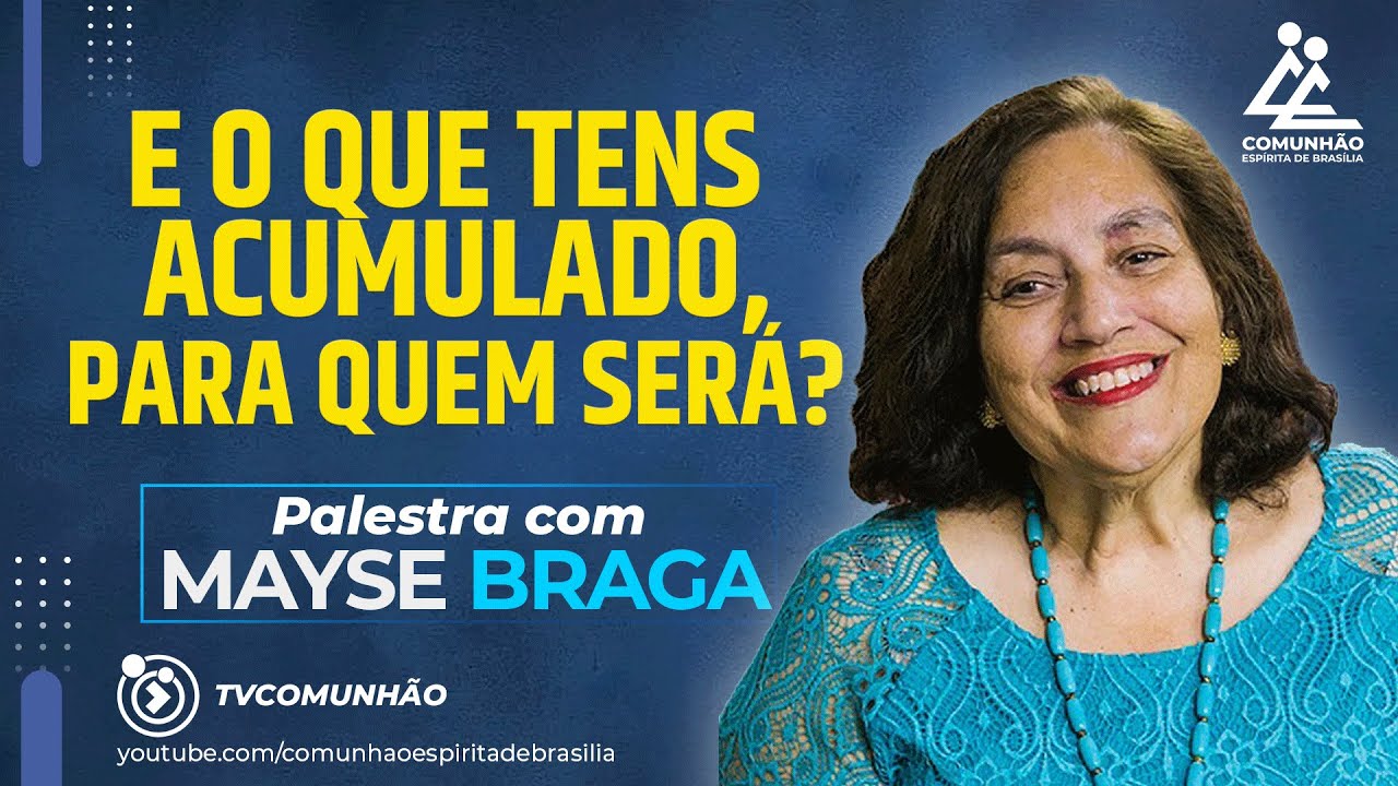 Mayse Braga | E O QUE TENS ACUMULADO, PARA QUEM SERÁ? [PALESTRA ESPÍRITA]