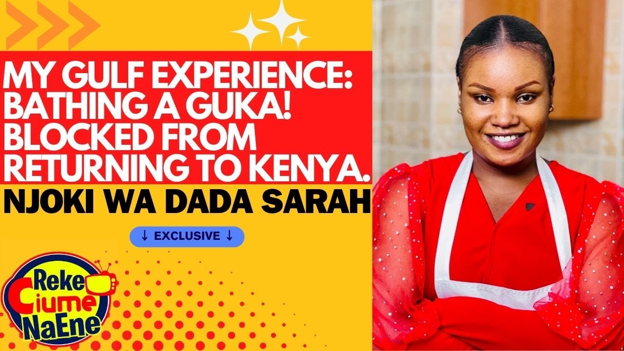 GULF SIO YA KILA MTU! MY GULF EXPERIENCE BATHING A GUKA: NJOKI WA DADA SARAH'S STORY!