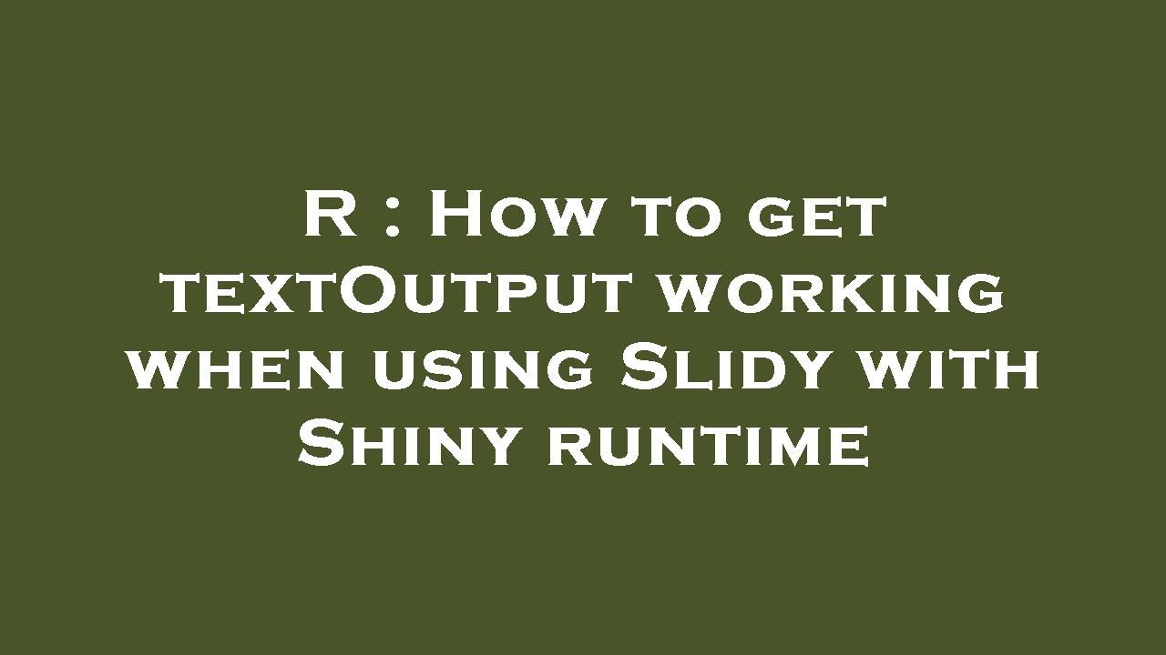 R : How to get textOutput working when using Slidy with Shiny runtime
