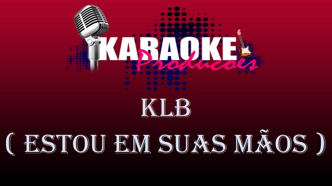 KLB - ESTOU EM SUAS MÃOS ( KARAOKE )