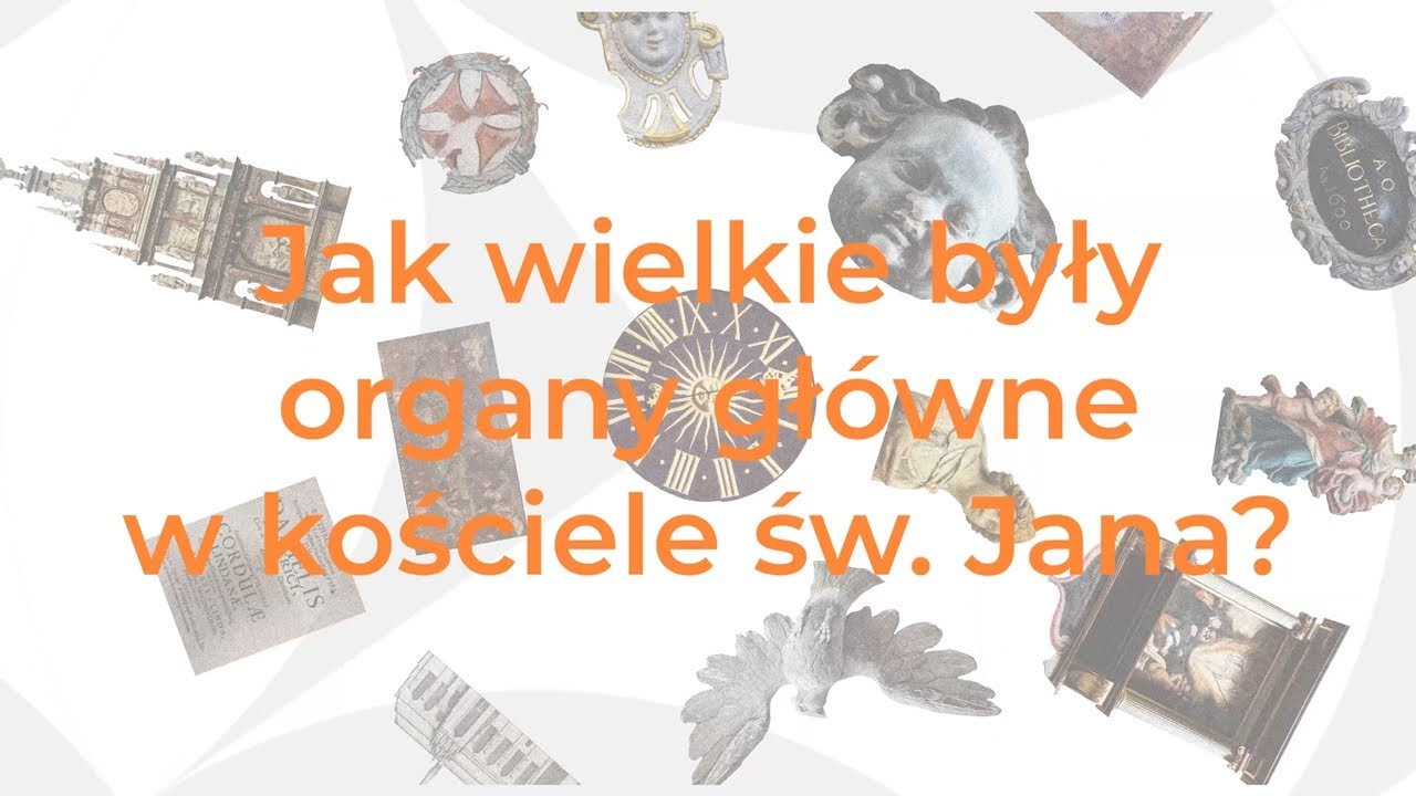 „Jak wielkie były organy główne w kościele św. Jana?”  / | Wykład XXIII | Cykl Świętojański