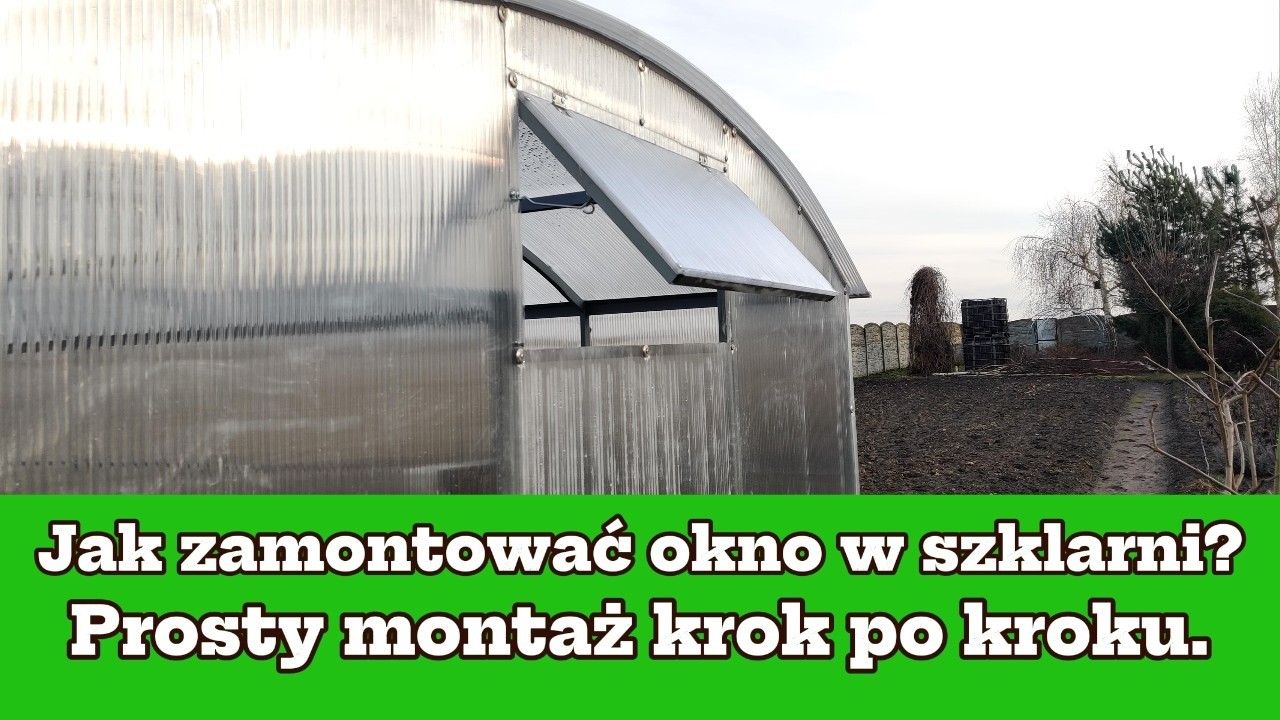 Jak zamontować okno w szklarni? Prosty montaż krok po kroku.