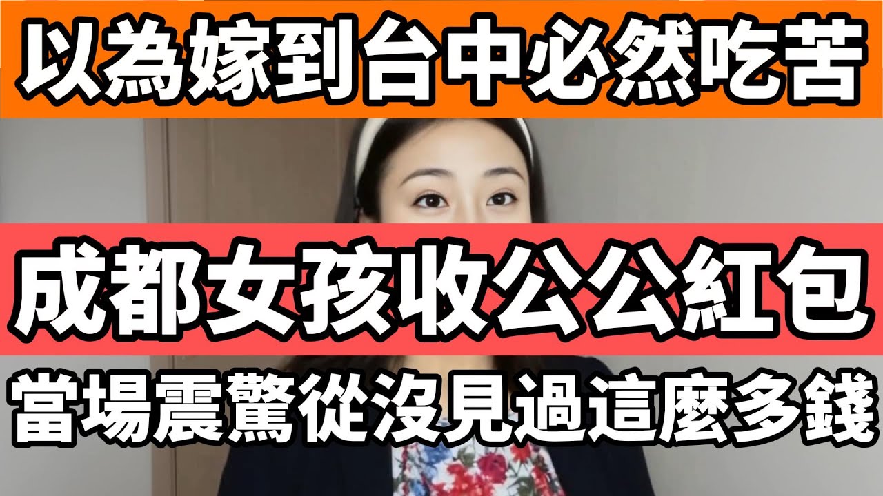 成都女孩以為嫁到台灣台中要吃苦，結果在收台灣公公的紅包時，瞬間就傻眼了，自己從來沒有見過這麼多的錢