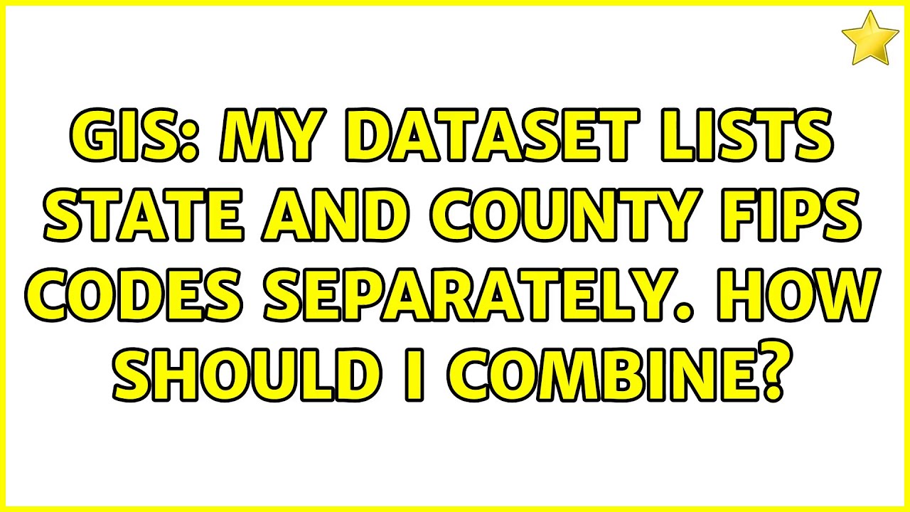 GIS: My dataset lists state and county FIPS codes separately. How should I combine?