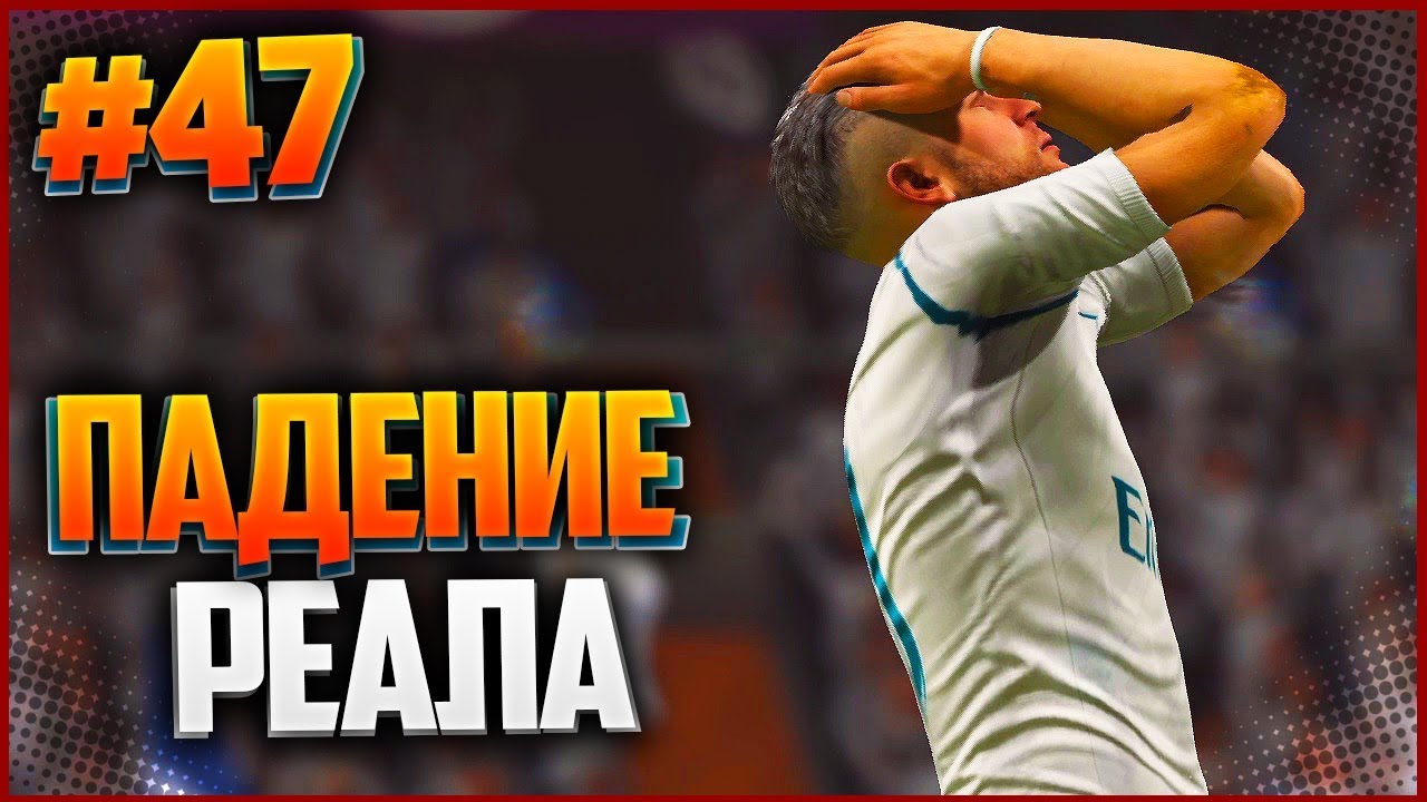 FIFA 18 КАРЬЕРА ЗА ИГРОКА ★ |#47| - ПАДЕНИЕ РЕАЛА