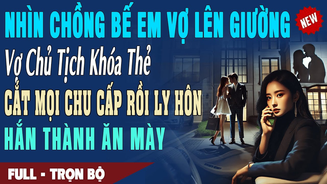 ❤️ Truyện Ngôn Tình CHỒNG BẾ EM VỢ LÊN GIƯỜNG Vợ Chủ Tịch Khóa Thẻ Ly Hôn Hắn Thành Ăn Mày