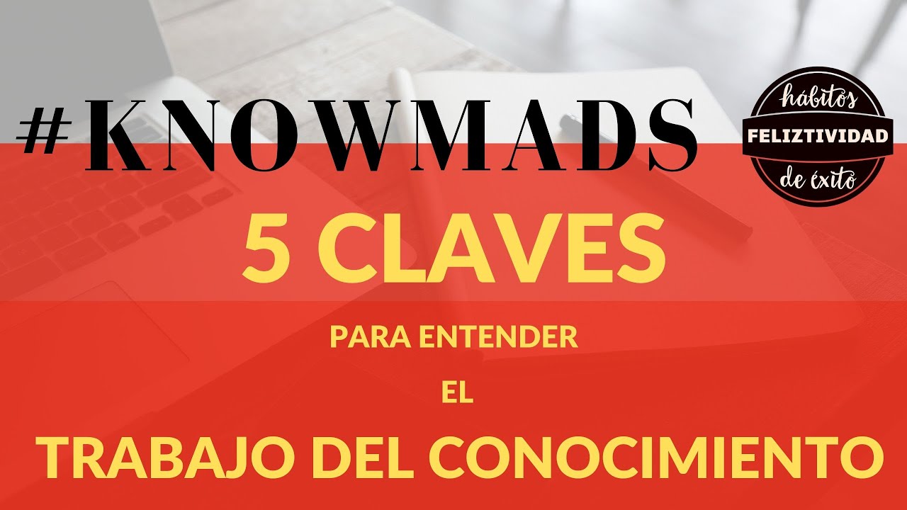 💡5 claves para entender el trabajo del conocimiento. ¿Eres un knowmad?