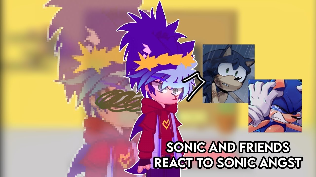 Sonic and friends react to Sonic Angst || 