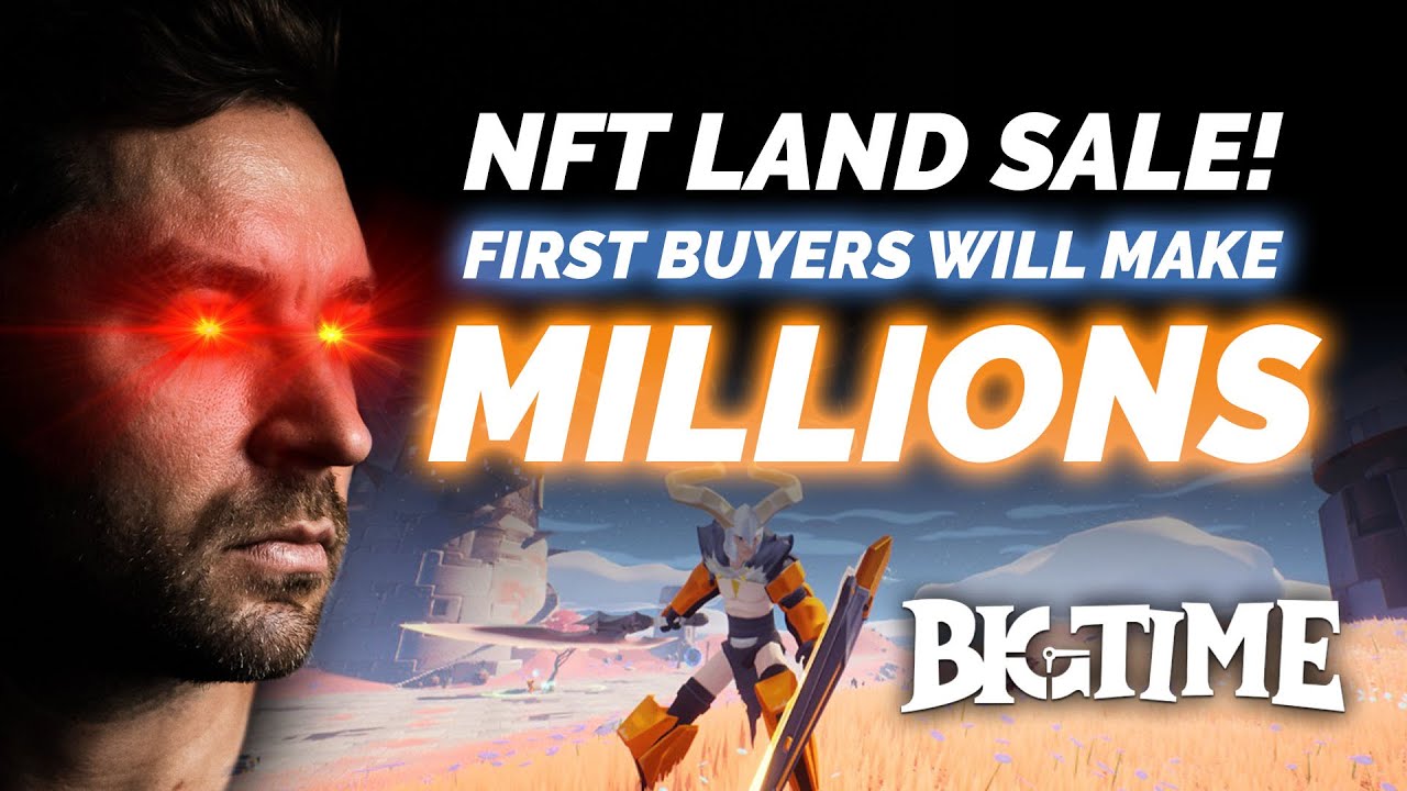 EARLY BUYERS IN BIGTIME NFT LAND SALE WILL MAKE MILLIONS (TIME SENSITIVE)