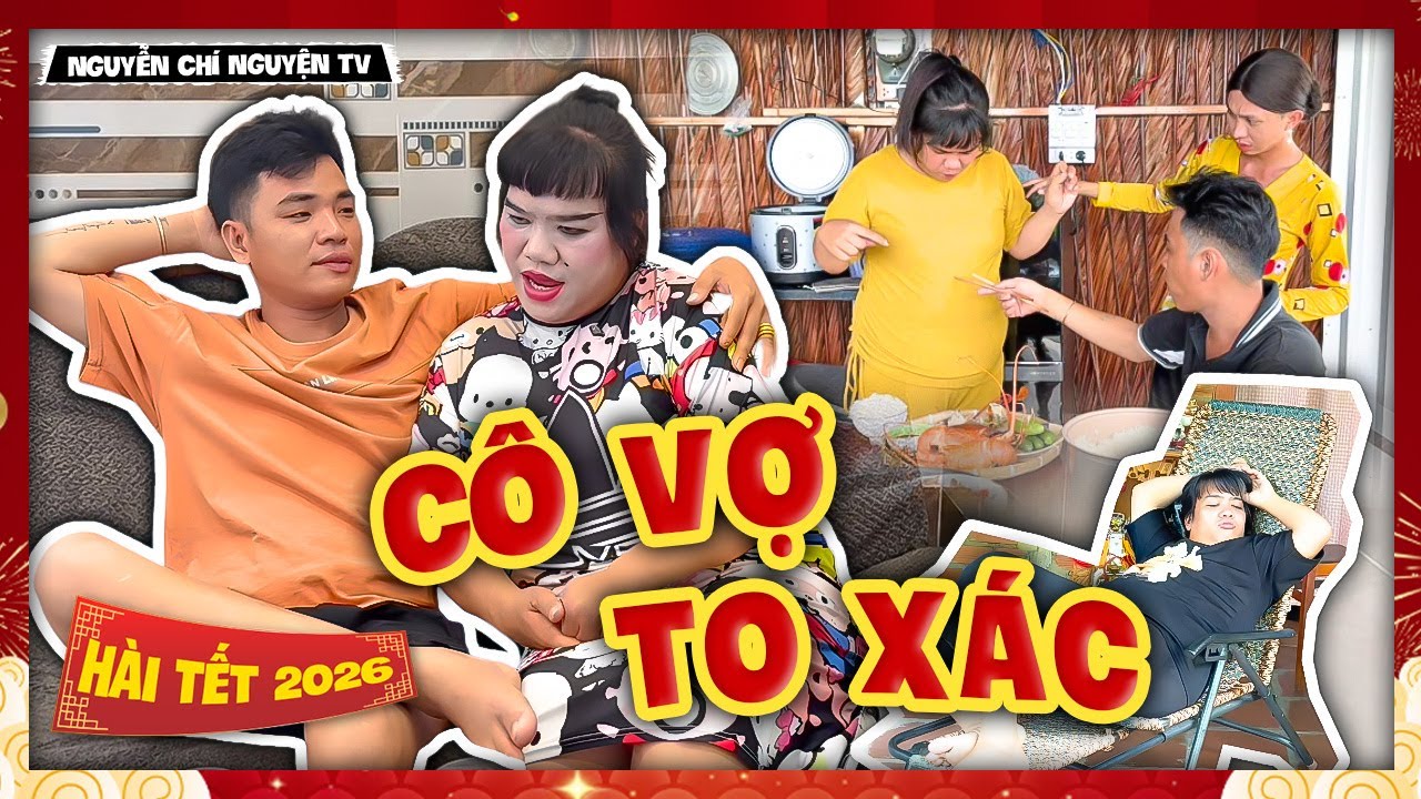 Hài Tết 2026: Cô Vợ To Xác | Nguyễn Chí Nguyện TV